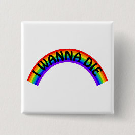I Wanna Die - Rainbow Button