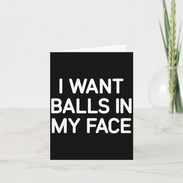 I Want In My Face, Funny, Jokes, Sarcastic  Karte (Vorderseite)