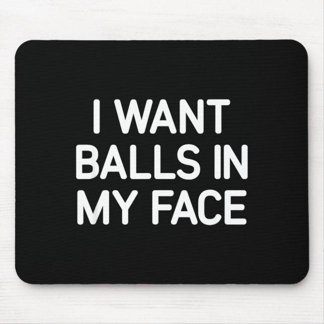 I Want In My Face, Funny, Jokes, Sarcastic  Mousepad (Vorne)