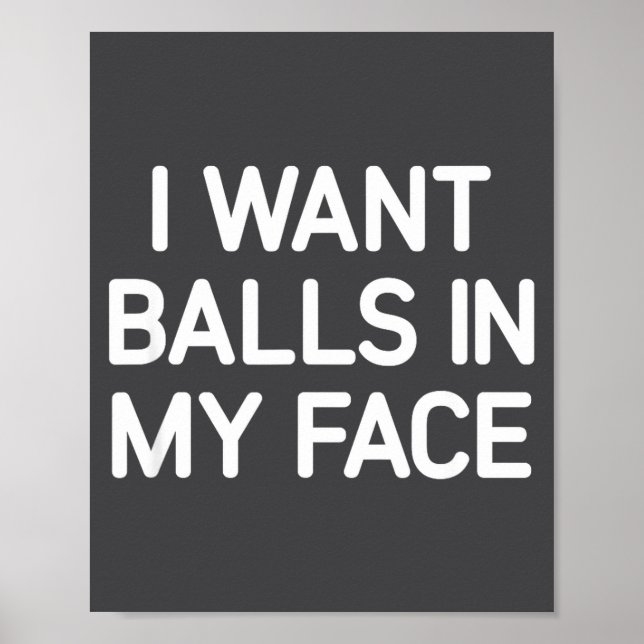 I Want In My Face, Funny, Jokes, Sarcastic  Poster (Vorne)