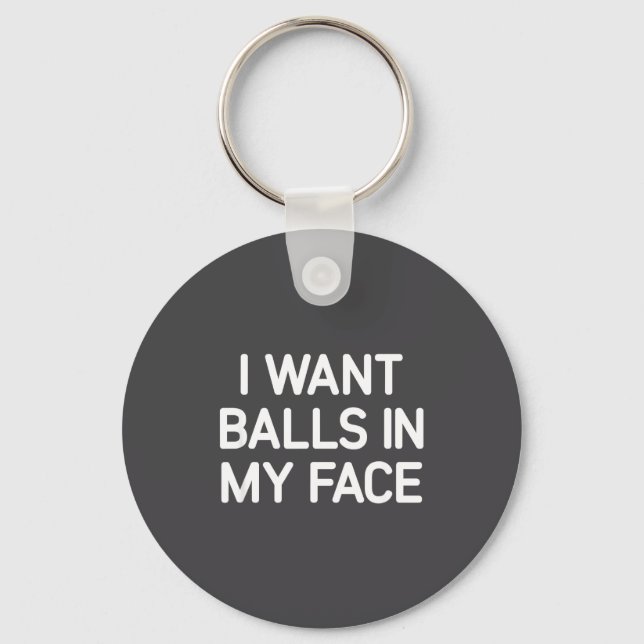 I Want In My Face, Funny, Jokes, Sarcastic  Schlüsselanhänger (Vorderseite)
