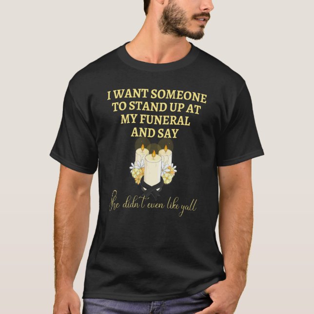 I Want Someone At My Funeral Say She Didnu2019t Ev T-Shirt (Vorderseite)