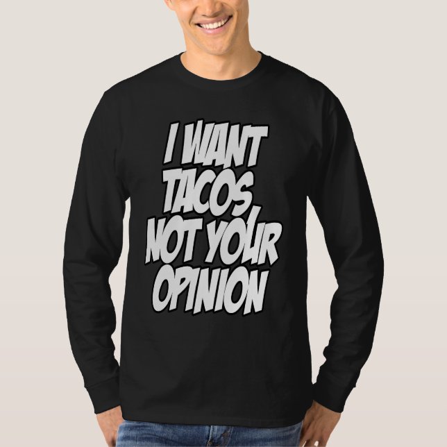 I Want Tacos Not Your Opinion Nerd Geek Graphic T-Shirt (Vorderseite)
