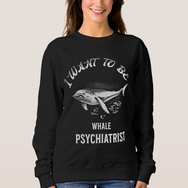 i want to be a whpsychiatrist sweatshirt (Vorderseite)