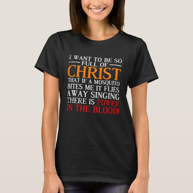 I want to be so full of Christ that if a mosquito  T-Shirt (Vorderseite)