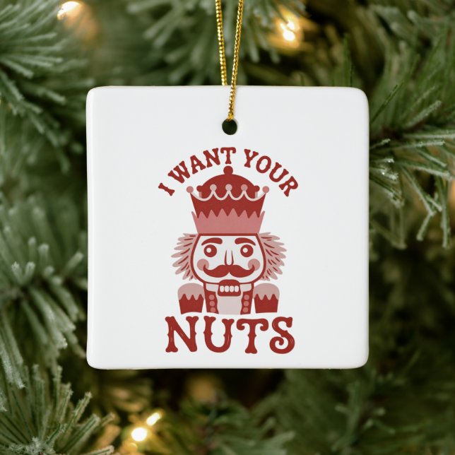 I Want Your Nuts Snarky Nutcracker Christmas  Keramikornament (Baum)