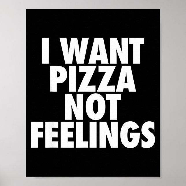 I Want Zza Not Feelings - Funny Foodie Quote  Poster (Vorne)