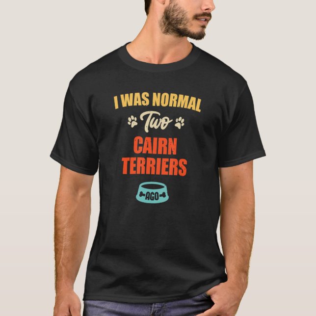 I Was Normal 2 Cairn Terriers Ago  Puppie & Dog T-Shirt (Vorderseite)