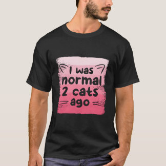I Was Normal 2 Cats Ago Cat T-Shirt