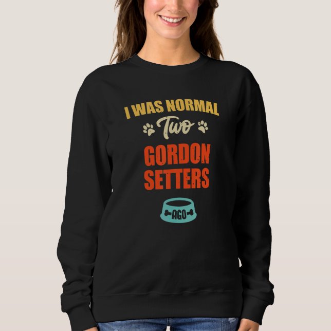 I Was Normal 2 Gordon Setters Ago  Puppie & Dog Sweatshirt (Vorderseite)