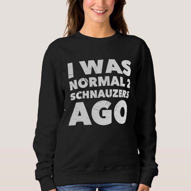 I Was Normal 2 Schnauzers Ago  Dog Sweatshirt (Vorderseite)