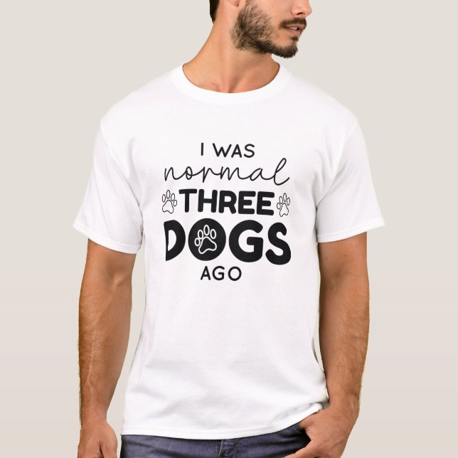 I was normal Three Dogs Ago T-Shirt (Vorderseite)