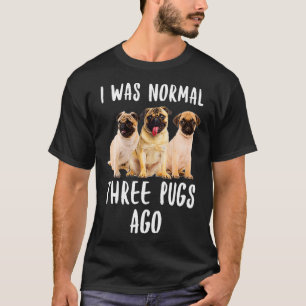 I WAS Normal Three Pugs Ago Funny Gift Dog Lover T-Shirt