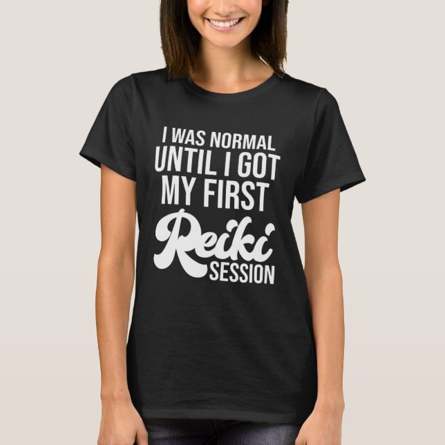 I Was Normal Until I Got My First Reiki Session Li T-Shirt (Vorderseite)