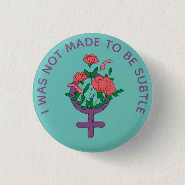 I was not made to be subtle Feminist Button (Vorderseite)