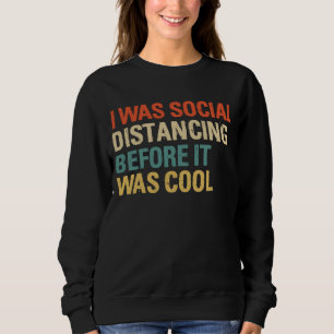I was Social Distancing Before It Was Cool Sweatshirt