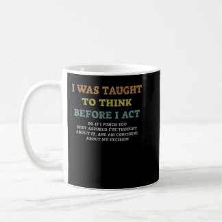I was Taught To Think Before I act Sarcasm Derisio Kaffeetasse