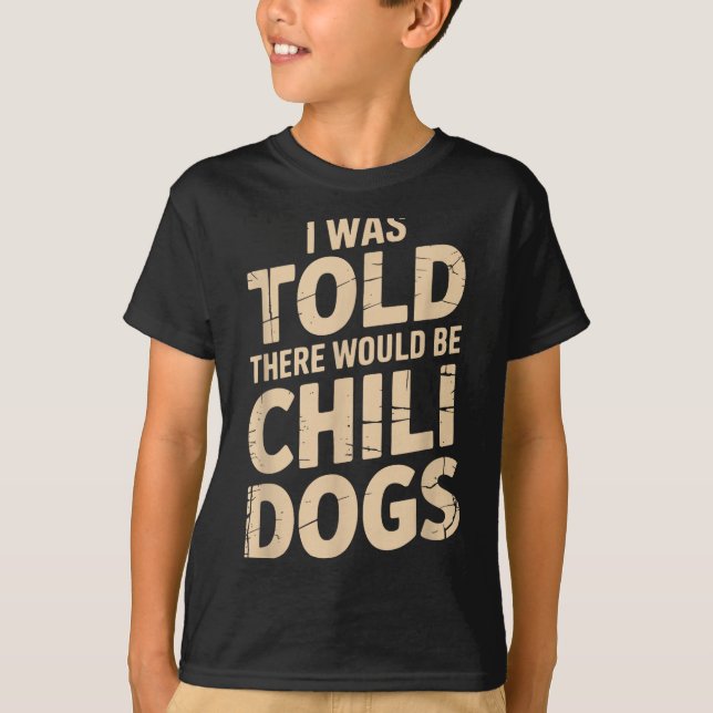 I Was Told There Would Be Chili Dogs Funny  T-Shirt (Vorderseite)