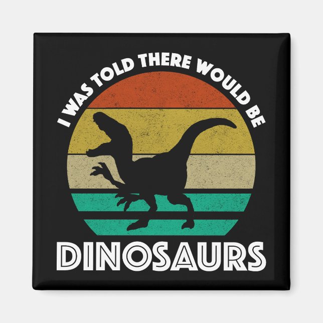I Was Told There Would Be Dinosaurs Magnet (Vorne)