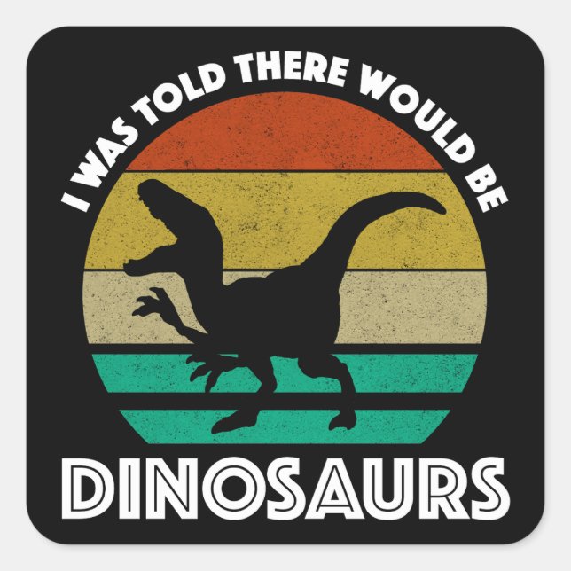 I Was Told There Would Be Dinosaurs Quadratischer Aufkleber (Vorderseite)