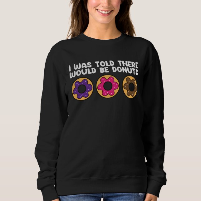 I Was Told There Would Be Donuts  Donut Food  Donu Sweatshirt (Vorderseite)