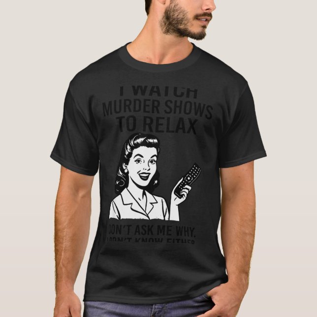 I Watch Murder Shows To Relax Funny Retro True Cri T-Shirt (Vorderseite)
