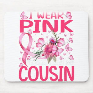 I Wear Pink Because I Love My Cousin Breast Cancer Mousepad