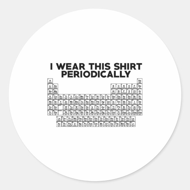 I Wear This Shirt Periodically Funny Science  Runder Aufkleber (Vorderseite)