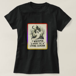 I whisper where the living scream T-Shirt