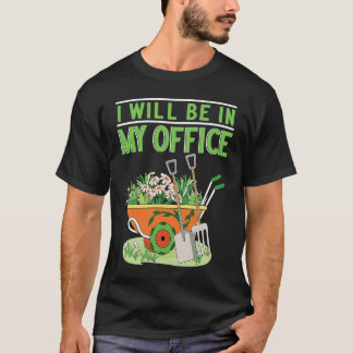 I Will Be In My Office Garden Gardner Gardening T-Shirt