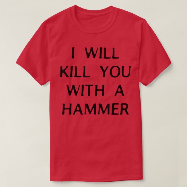 I Will Kill You With A Hammer Funny Saying  T-Shirt (Design vorne)