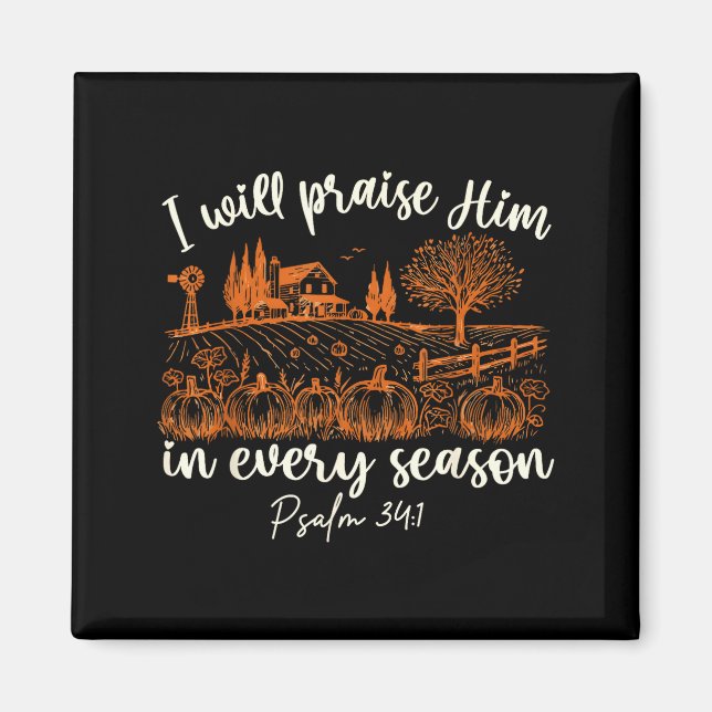 I Will Praise Him In Every Season Thanksgiving Aut Magnet (Vorne)