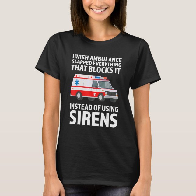 I wish ambulance slapped Ambulance Paramedic T-Shirt (Vorderseite)