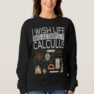 I Wish Life Was As Simple As Calculus  Math Sweatshirt