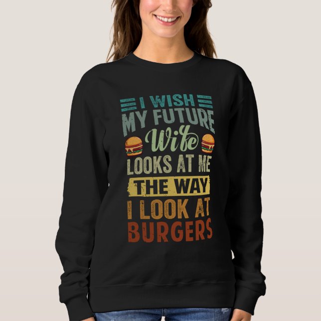 I Wish My Future Wife Looks At Me The Way I Look A Sweatshirt (Vorderseite)