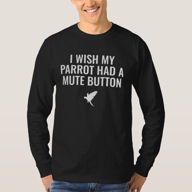 I Wish My Parrot Had A Mute Button T-Shirt (Vorderseite)