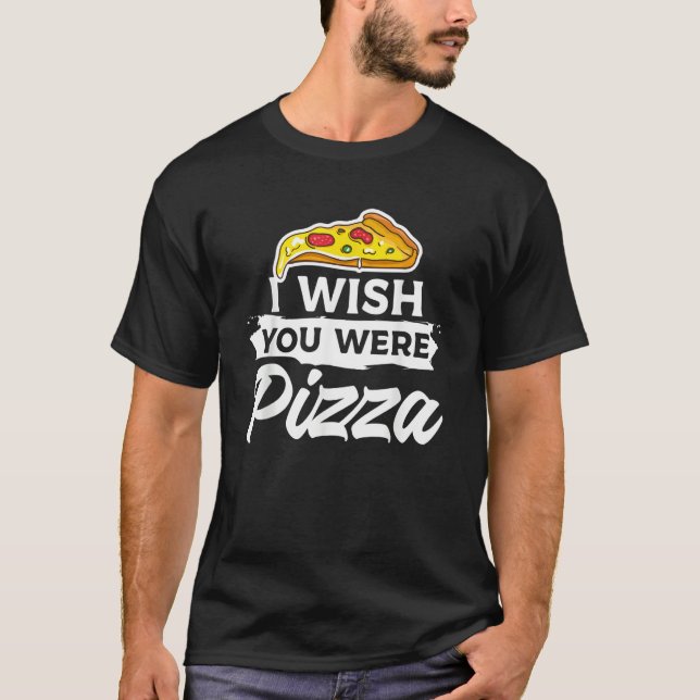 I Wish You Were Pizza Italian Food T-Shirt (Vorderseite)