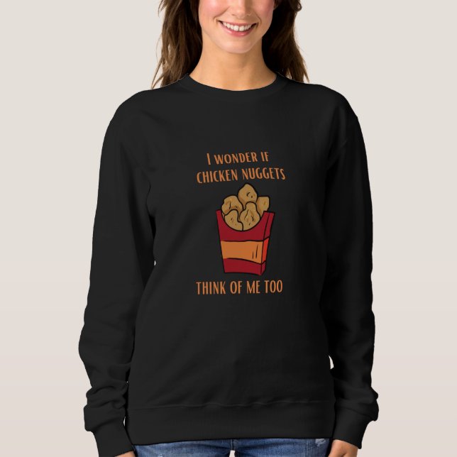 I Wonder If Chicken Nuggets Think Of Me Too Nugget Sweatshirt (Vorderseite)