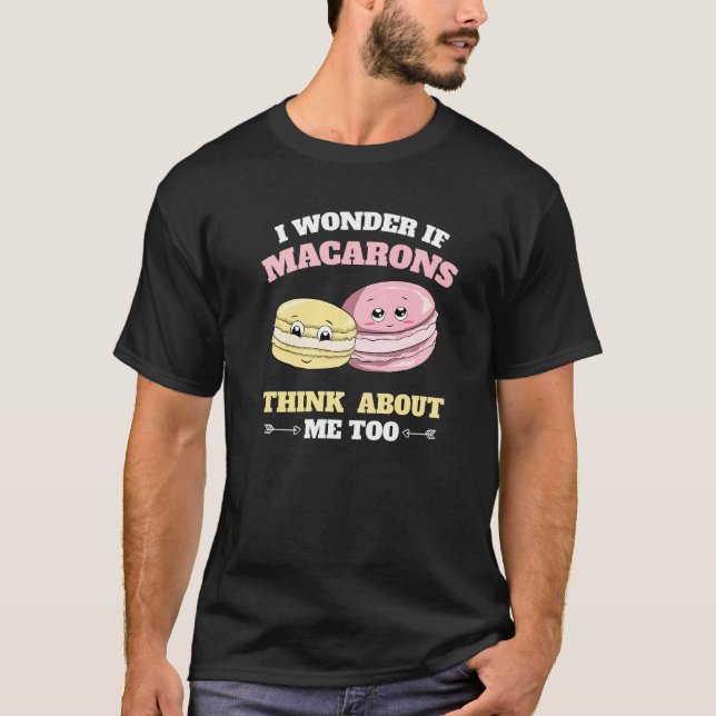 I Wonder If Macarons Think About Me Too Macaron T-Shirt (Vorderseite)