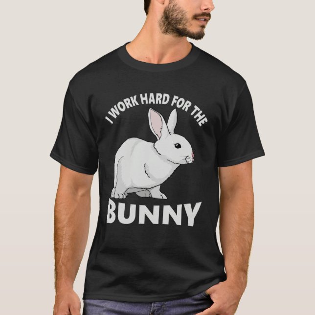 I Work Hard for the Bunny  Rabbit Animal Love Appa T-Shirt (Vorderseite)