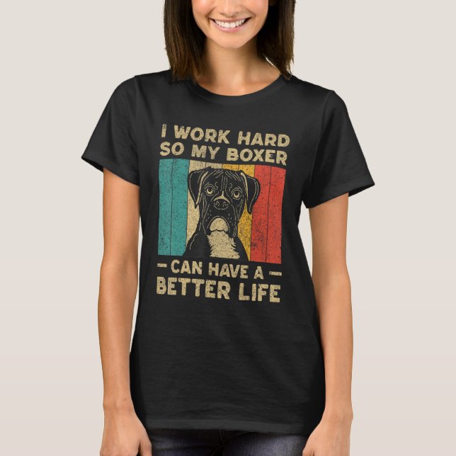I Work Hard So My Boxer Can Have Better Life T-Shirt (Vorderseite)