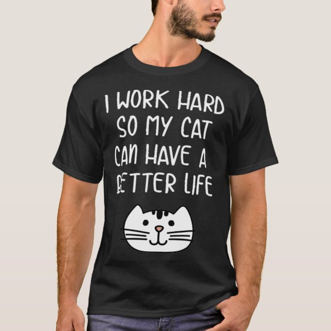 I Work Hard so My Cat Can Have a Better Life Tees (Vorderseite)