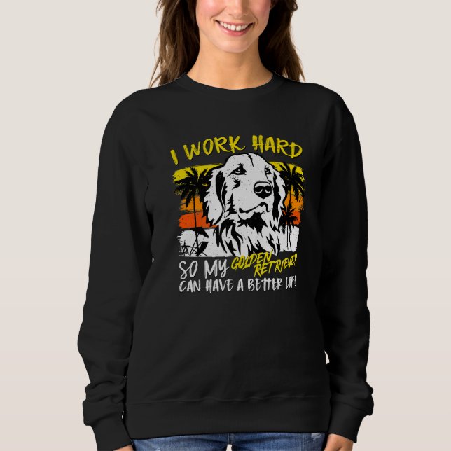 I Work Hard So My Golden Retriever  Quote Dog Sweatshirt (Vorderseite)