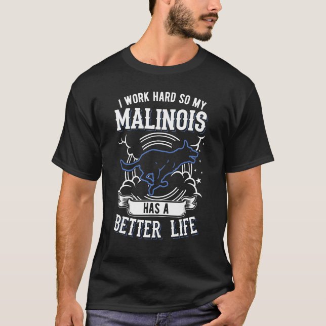I Work Hard So My Malinois Can Have A Better Life  T-Shirt (Vorderseite)