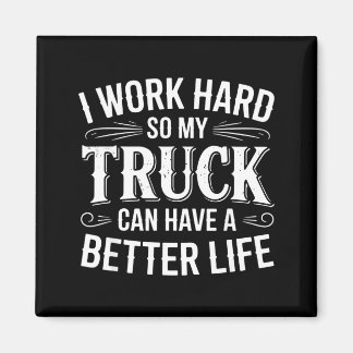 I Work Hard So My Truck Can Have A Better Life Tru Magnet