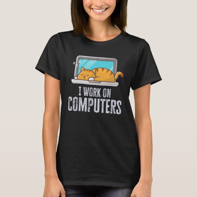 I Work On Computers Cat Quote Tech Coding T-Shirt (Vorderseite)
