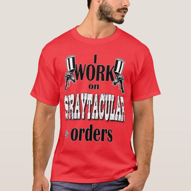 I Work On Spraytacular Orders Car Body Painter T-Shirt (Vorderseite)
