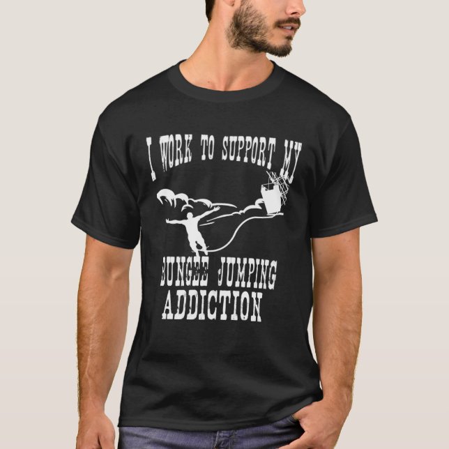 I Work To Support My Bungee Jumping Addiction Extr T-Shirt (Vorderseite)