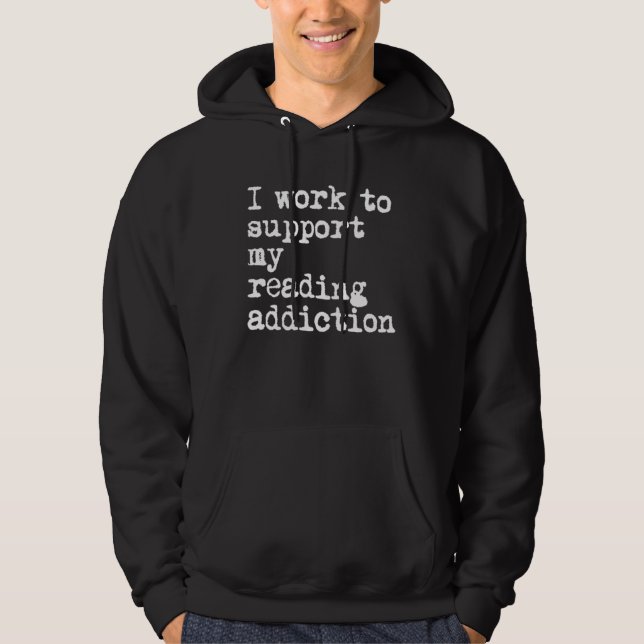 I Work to Support My Reading Addiction fun quote Hoodie (Vorderseite)