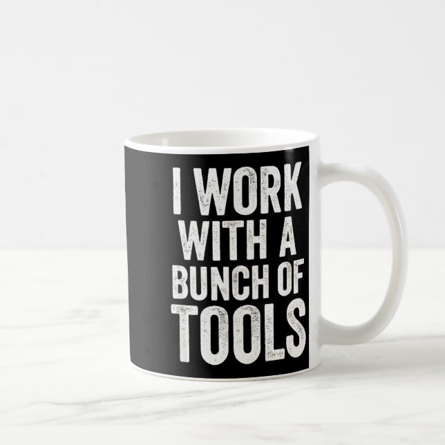 I Work With A Bunch Of Tools - Funny Worker  Kaffeetasse (Rechts)